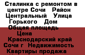 Сталинка с ремонтом в центре Сочи › Район ­ Центральный › Улица ­ Горького › Дом ­ 38 › Общая площадь ­ 89 › Цена ­ 13 000 000 - Краснодарский край, Сочи г. Недвижимость » Квартиры продажа   . Краснодарский край,Сочи г.